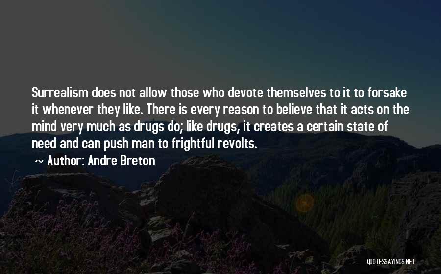 Andre Breton Quotes: Surrealism Does Not Allow Those Who Devote Themselves To It To Forsake It Whenever They Like. There Is Every Reason