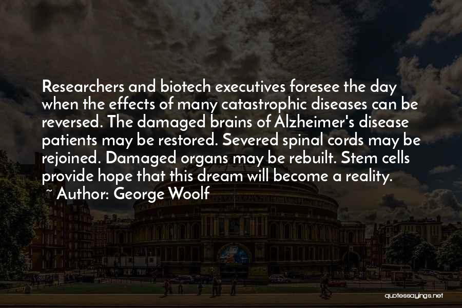 George Woolf Quotes: Researchers And Biotech Executives Foresee The Day When The Effects Of Many Catastrophic Diseases Can Be Reversed. The Damaged Brains