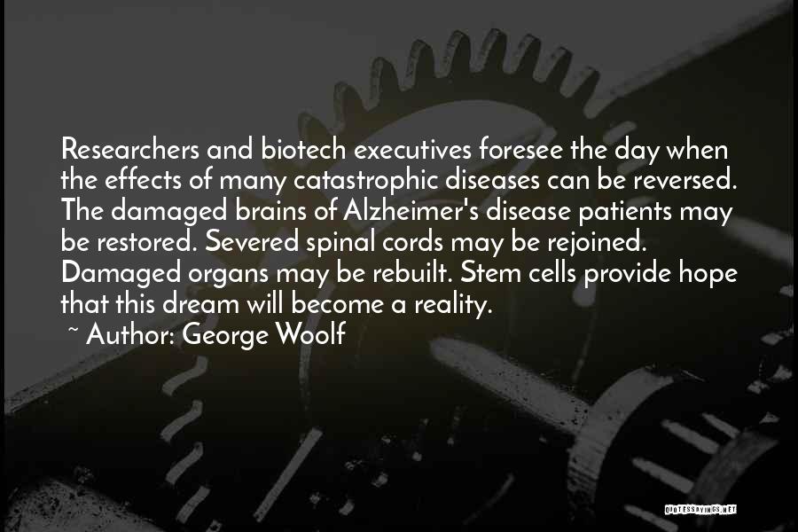 George Woolf Quotes: Researchers And Biotech Executives Foresee The Day When The Effects Of Many Catastrophic Diseases Can Be Reversed. The Damaged Brains