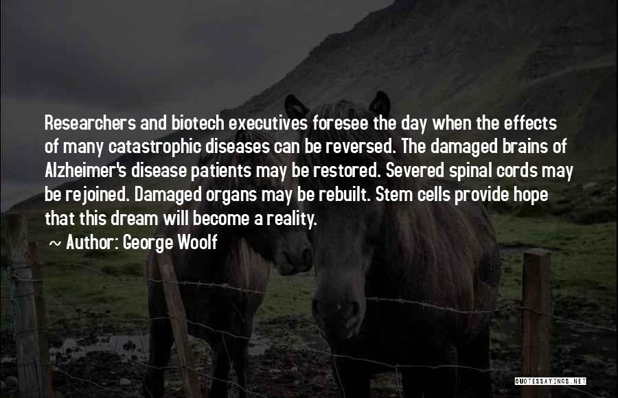 George Woolf Quotes: Researchers And Biotech Executives Foresee The Day When The Effects Of Many Catastrophic Diseases Can Be Reversed. The Damaged Brains