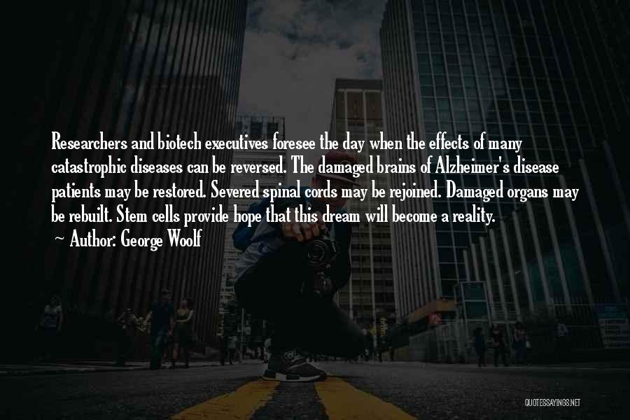 George Woolf Quotes: Researchers And Biotech Executives Foresee The Day When The Effects Of Many Catastrophic Diseases Can Be Reversed. The Damaged Brains