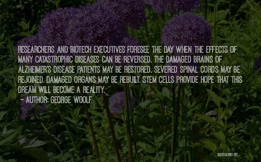 George Woolf Quotes: Researchers And Biotech Executives Foresee The Day When The Effects Of Many Catastrophic Diseases Can Be Reversed. The Damaged Brains