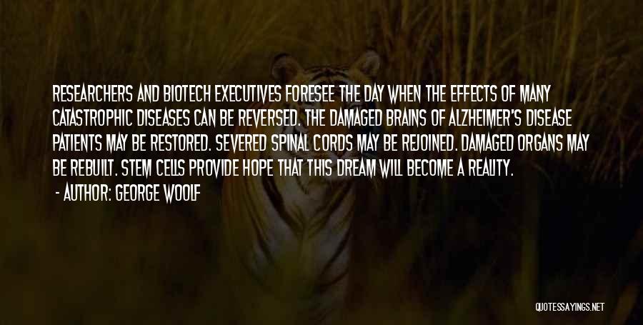 George Woolf Quotes: Researchers And Biotech Executives Foresee The Day When The Effects Of Many Catastrophic Diseases Can Be Reversed. The Damaged Brains