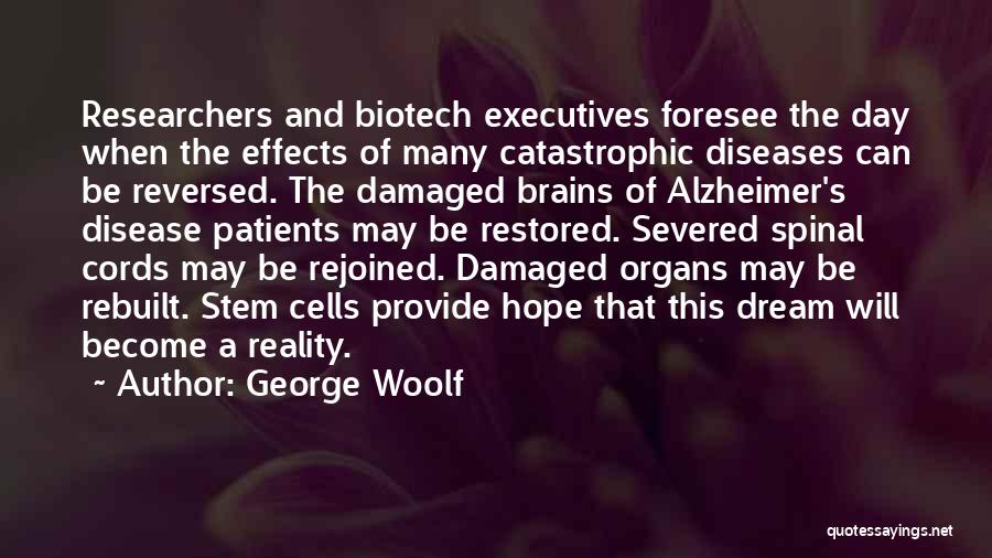 George Woolf Quotes: Researchers And Biotech Executives Foresee The Day When The Effects Of Many Catastrophic Diseases Can Be Reversed. The Damaged Brains