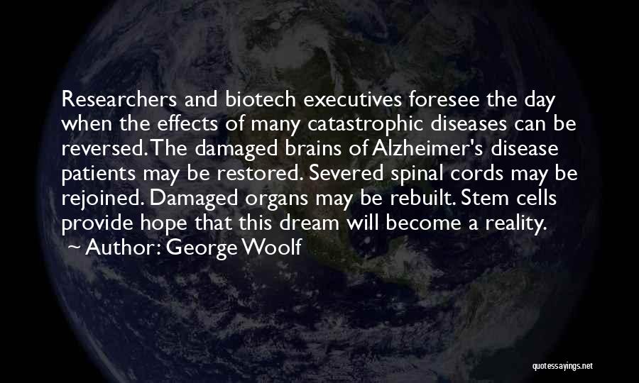 George Woolf Quotes: Researchers And Biotech Executives Foresee The Day When The Effects Of Many Catastrophic Diseases Can Be Reversed. The Damaged Brains