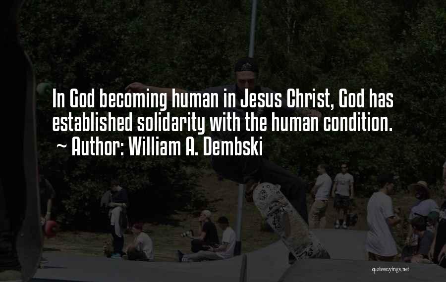 William A. Dembski Quotes: In God Becoming Human In Jesus Christ, God Has Established Solidarity With The Human Condition.