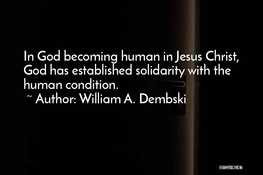 William A. Dembski Quotes: In God Becoming Human In Jesus Christ, God Has Established Solidarity With The Human Condition.