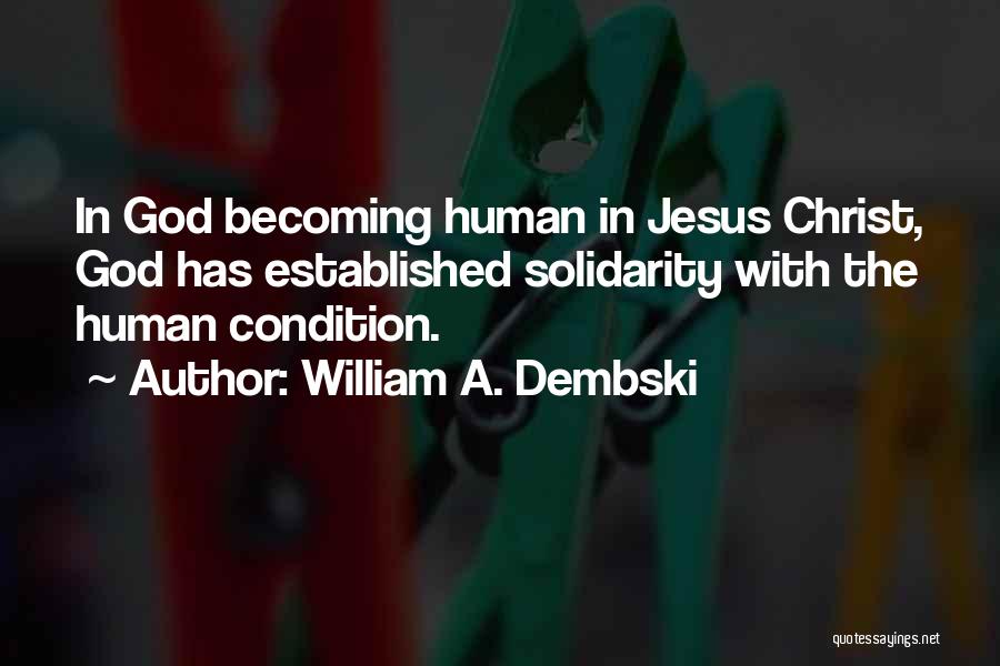 William A. Dembski Quotes: In God Becoming Human In Jesus Christ, God Has Established Solidarity With The Human Condition.