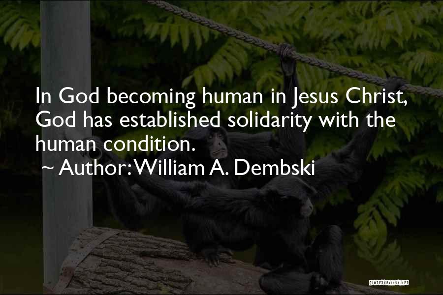 William A. Dembski Quotes: In God Becoming Human In Jesus Christ, God Has Established Solidarity With The Human Condition.