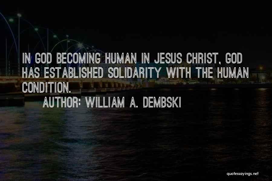 William A. Dembski Quotes: In God Becoming Human In Jesus Christ, God Has Established Solidarity With The Human Condition.