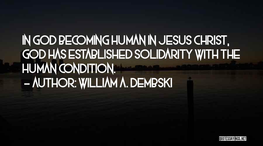 William A. Dembski Quotes: In God Becoming Human In Jesus Christ, God Has Established Solidarity With The Human Condition.