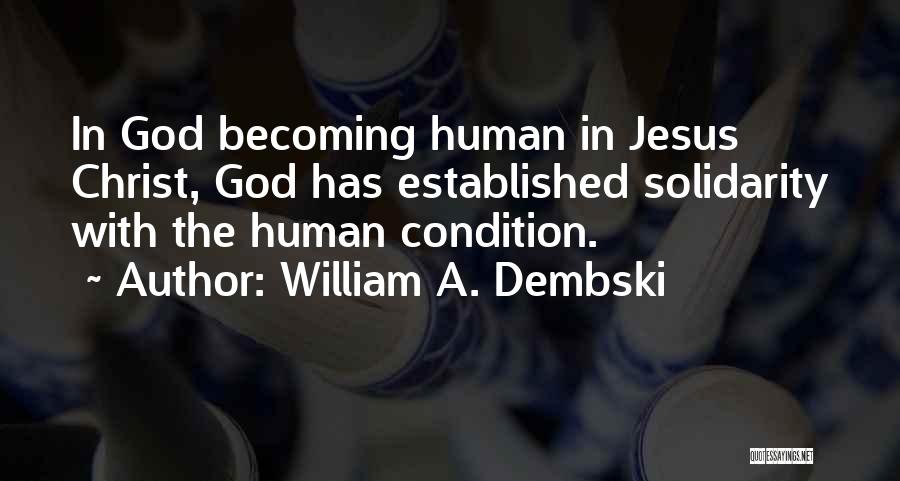 William A. Dembski Quotes: In God Becoming Human In Jesus Christ, God Has Established Solidarity With The Human Condition.