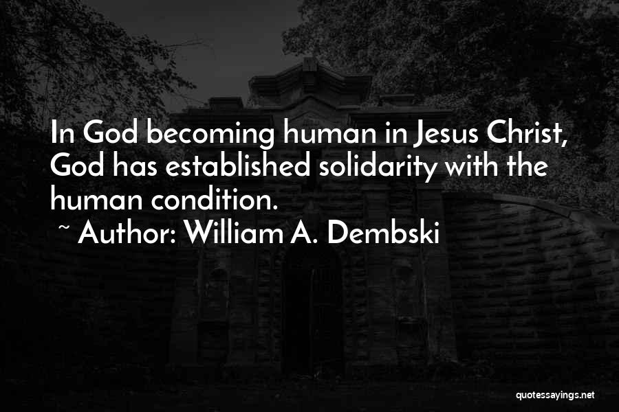 William A. Dembski Quotes: In God Becoming Human In Jesus Christ, God Has Established Solidarity With The Human Condition.