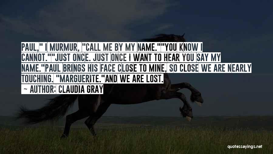 Claudia Gray Quotes: Paul, I Murmur, Call Me By My Name.you Know I Cannot.just Once. Just Once I Want To Hear You Say