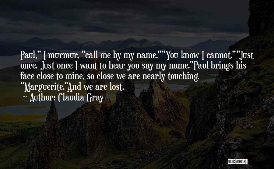 Claudia Gray Quotes: Paul, I Murmur, Call Me By My Name.you Know I Cannot.just Once. Just Once I Want To Hear You Say