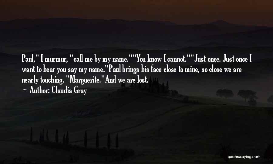 Claudia Gray Quotes: Paul, I Murmur, Call Me By My Name.you Know I Cannot.just Once. Just Once I Want To Hear You Say