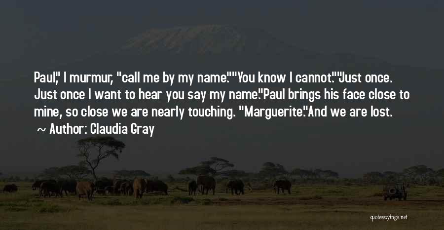 Claudia Gray Quotes: Paul, I Murmur, Call Me By My Name.you Know I Cannot.just Once. Just Once I Want To Hear You Say