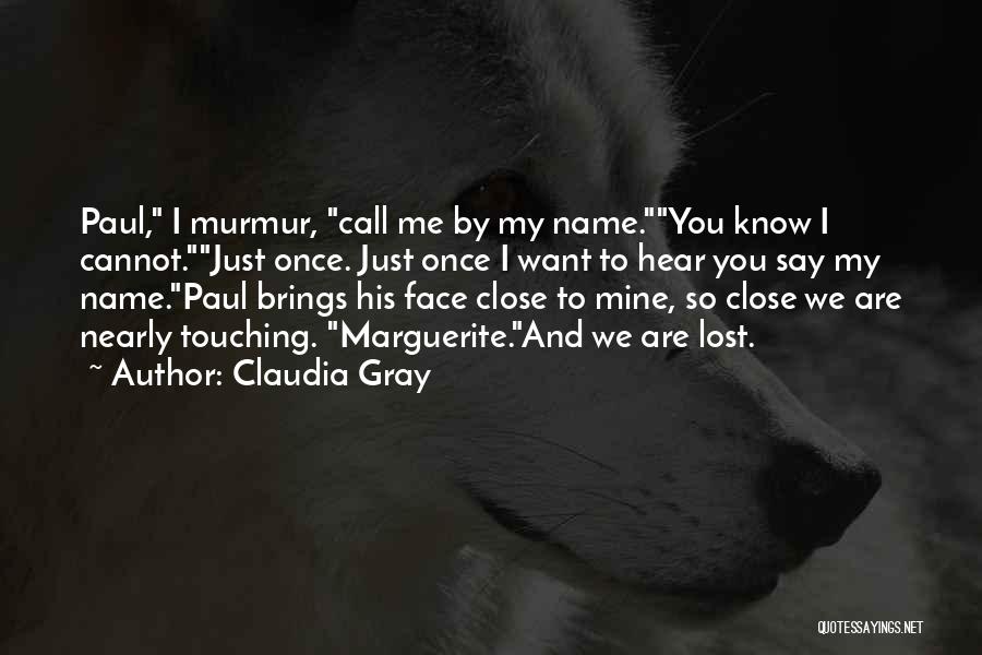 Claudia Gray Quotes: Paul, I Murmur, Call Me By My Name.you Know I Cannot.just Once. Just Once I Want To Hear You Say