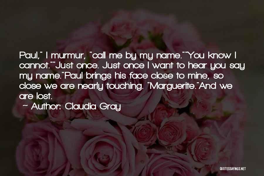 Claudia Gray Quotes: Paul, I Murmur, Call Me By My Name.you Know I Cannot.just Once. Just Once I Want To Hear You Say