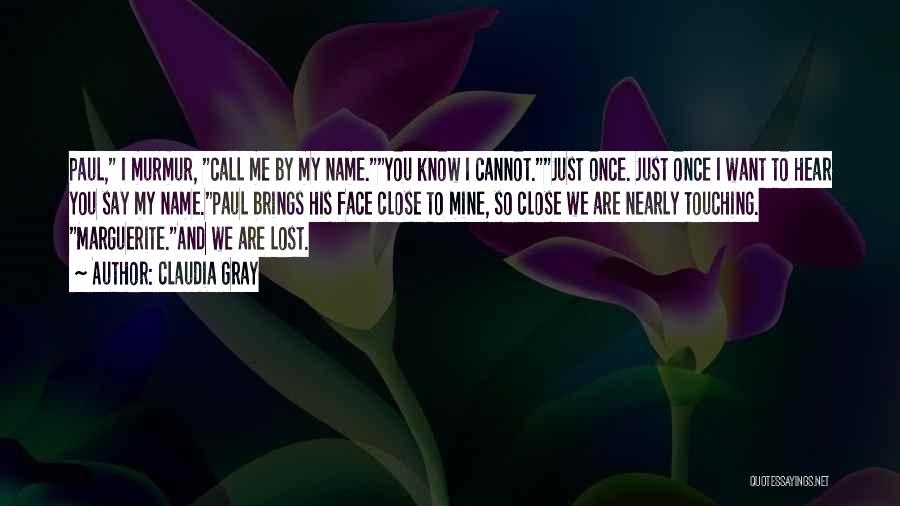 Claudia Gray Quotes: Paul, I Murmur, Call Me By My Name.you Know I Cannot.just Once. Just Once I Want To Hear You Say