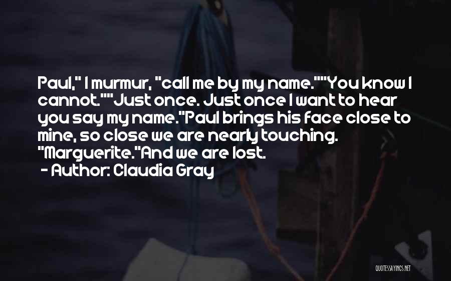 Claudia Gray Quotes: Paul, I Murmur, Call Me By My Name.you Know I Cannot.just Once. Just Once I Want To Hear You Say