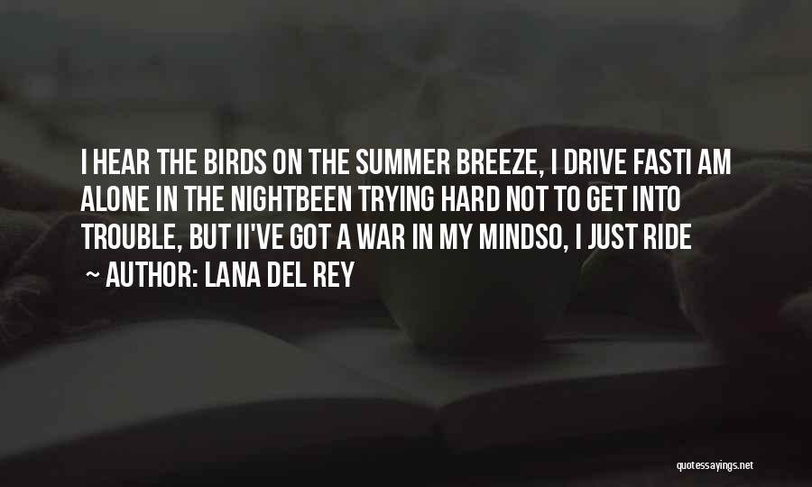 Lana Del Rey Quotes: I Hear The Birds On The Summer Breeze, I Drive Fasti Am Alone In The Nightbeen Trying Hard Not To