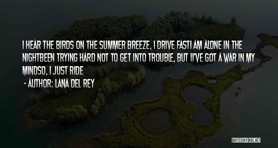 Lana Del Rey Quotes: I Hear The Birds On The Summer Breeze, I Drive Fasti Am Alone In The Nightbeen Trying Hard Not To