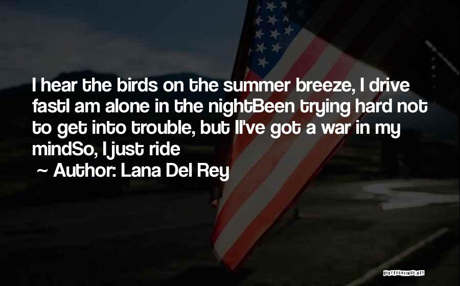Lana Del Rey Quotes: I Hear The Birds On The Summer Breeze, I Drive Fasti Am Alone In The Nightbeen Trying Hard Not To