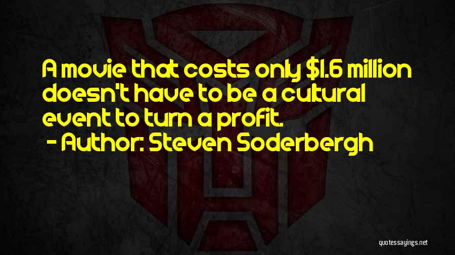 Steven Soderbergh Quotes: A Movie That Costs Only $1.6 Million Doesn't Have To Be A Cultural Event To Turn A Profit.