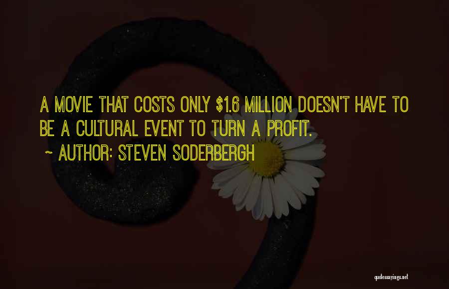 Steven Soderbergh Quotes: A Movie That Costs Only $1.6 Million Doesn't Have To Be A Cultural Event To Turn A Profit.
