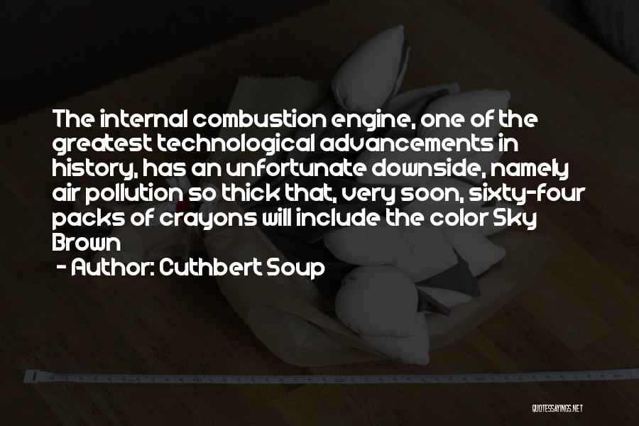 Cuthbert Soup Quotes: The Internal Combustion Engine, One Of The Greatest Technological Advancements In History, Has An Unfortunate Downside, Namely Air Pollution So