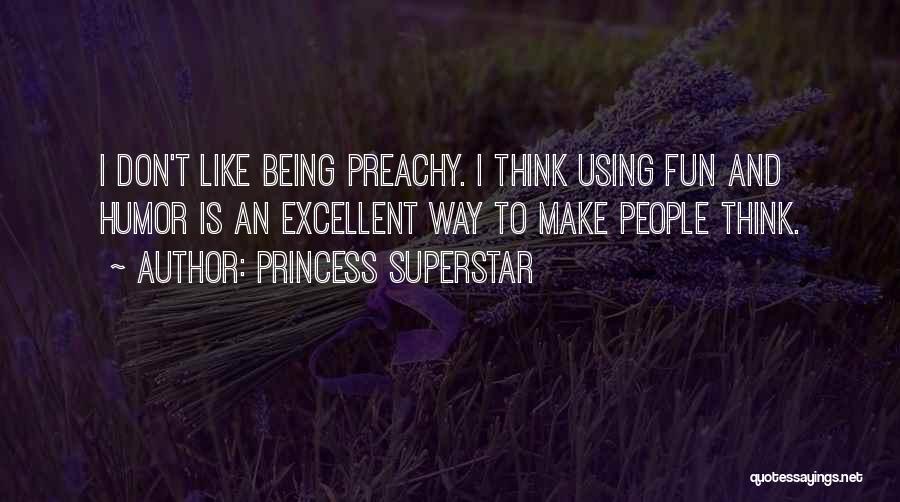 Princess Superstar Quotes: I Don't Like Being Preachy. I Think Using Fun And Humor Is An Excellent Way To Make People Think.