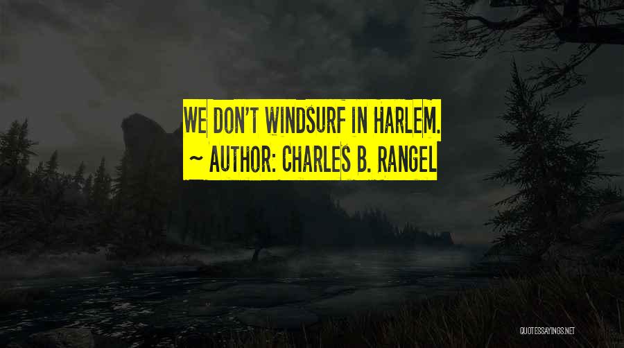 Charles B. Rangel Quotes: We Don't Windsurf In Harlem.