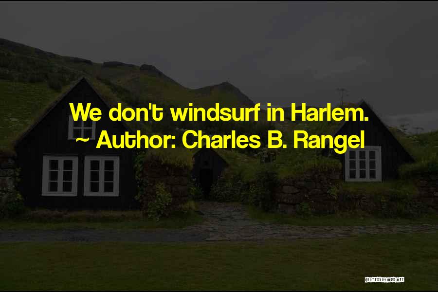 Charles B. Rangel Quotes: We Don't Windsurf In Harlem.