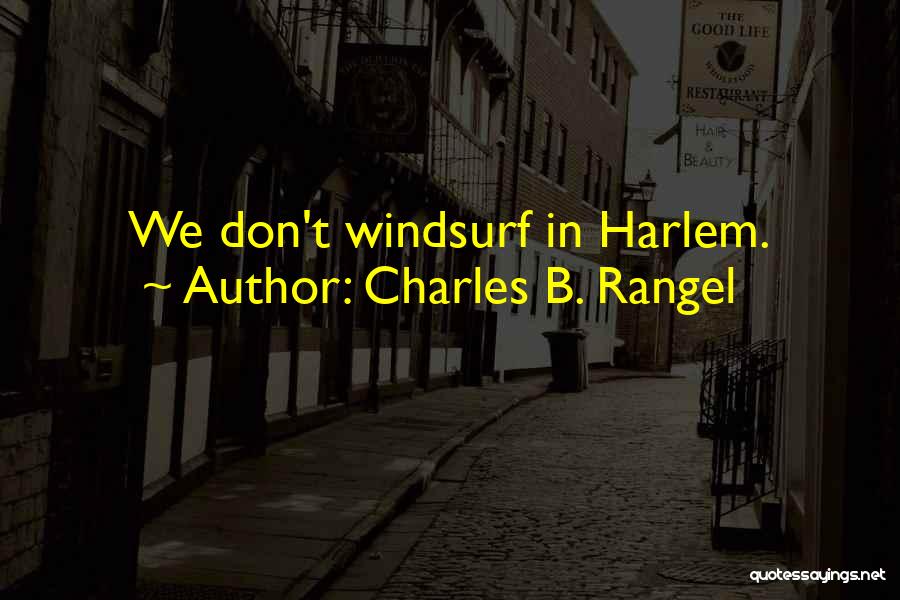 Charles B. Rangel Quotes: We Don't Windsurf In Harlem.