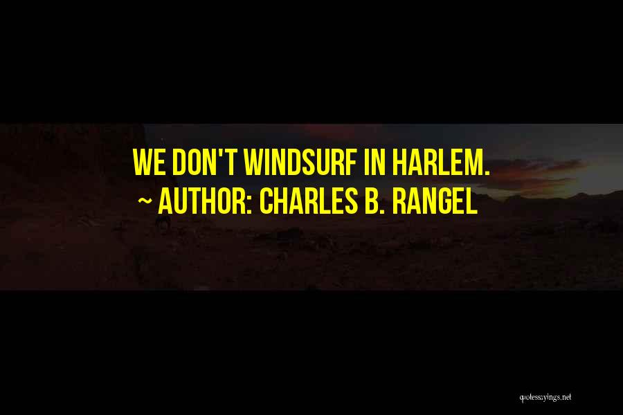 Charles B. Rangel Quotes: We Don't Windsurf In Harlem.