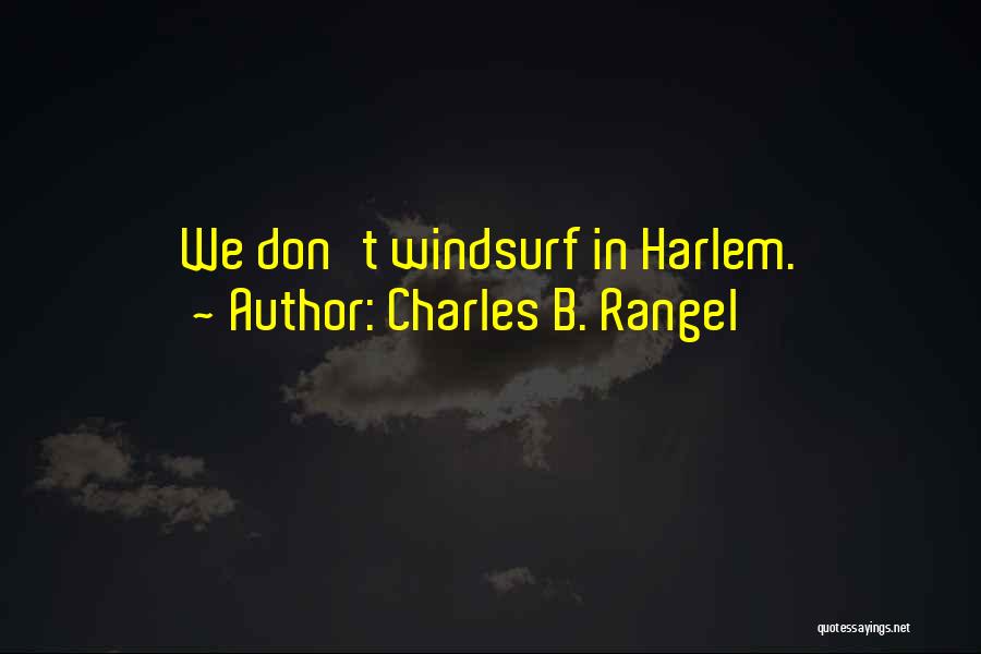 Charles B. Rangel Quotes: We Don't Windsurf In Harlem.