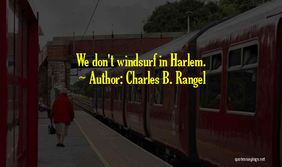 Charles B. Rangel Quotes: We Don't Windsurf In Harlem.