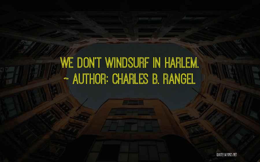 Charles B. Rangel Quotes: We Don't Windsurf In Harlem.