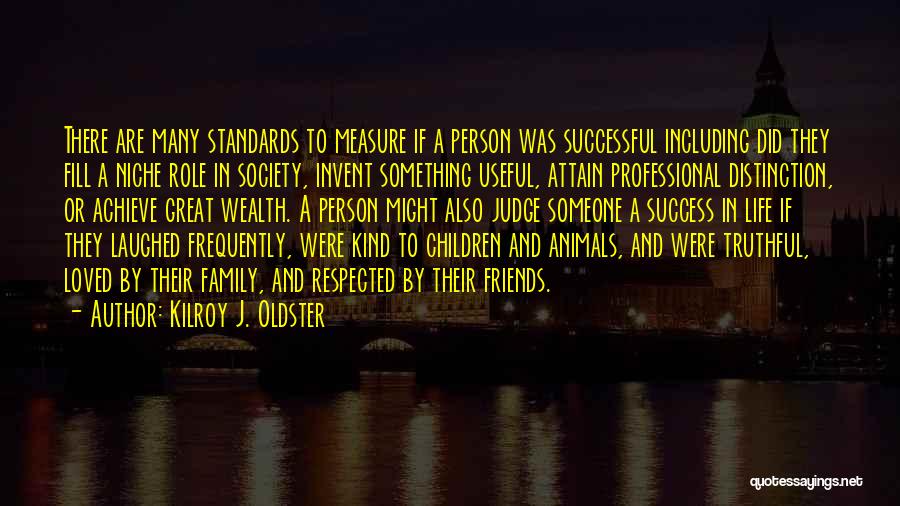 Kilroy J. Oldster Quotes: There Are Many Standards To Measure If A Person Was Successful Including Did They Fill A Niche Role In Society,