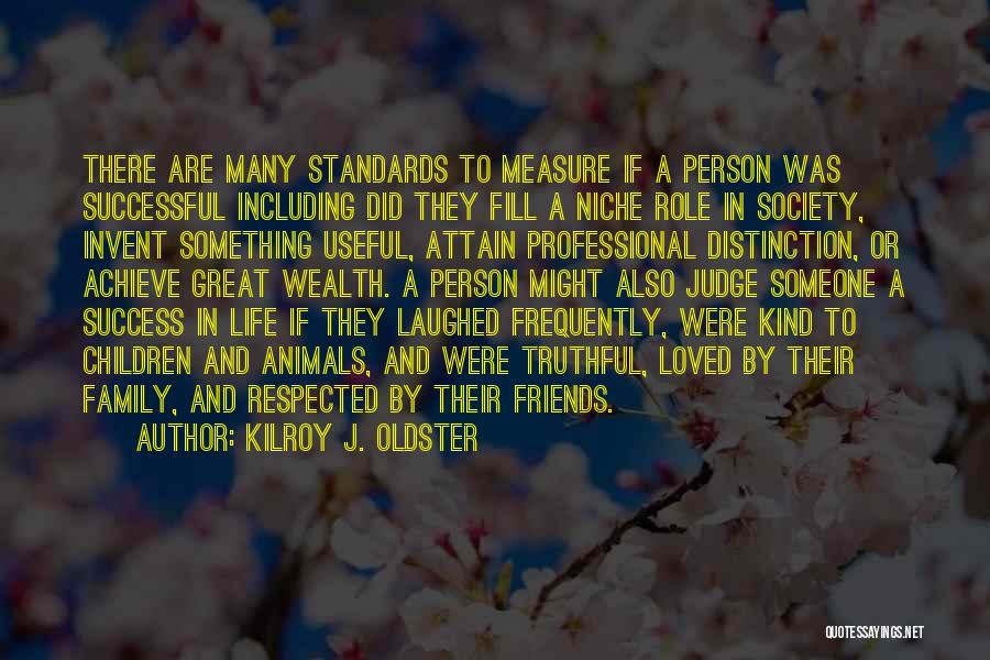 Kilroy J. Oldster Quotes: There Are Many Standards To Measure If A Person Was Successful Including Did They Fill A Niche Role In Society,