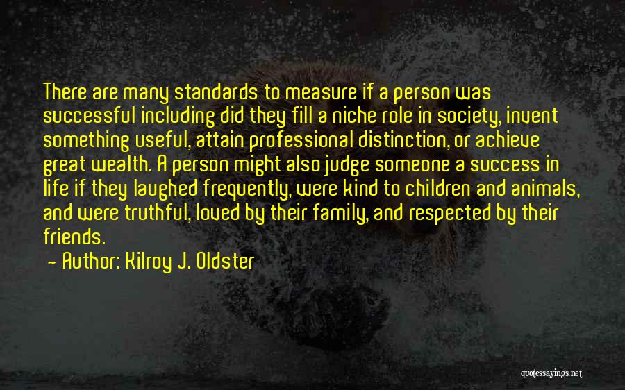 Kilroy J. Oldster Quotes: There Are Many Standards To Measure If A Person Was Successful Including Did They Fill A Niche Role In Society,