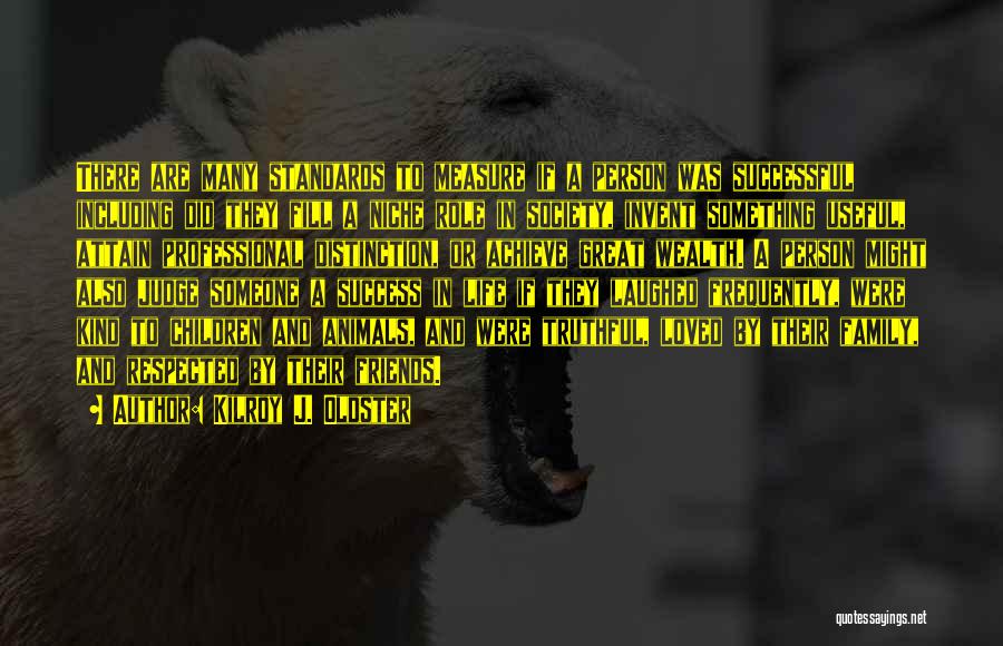 Kilroy J. Oldster Quotes: There Are Many Standards To Measure If A Person Was Successful Including Did They Fill A Niche Role In Society,