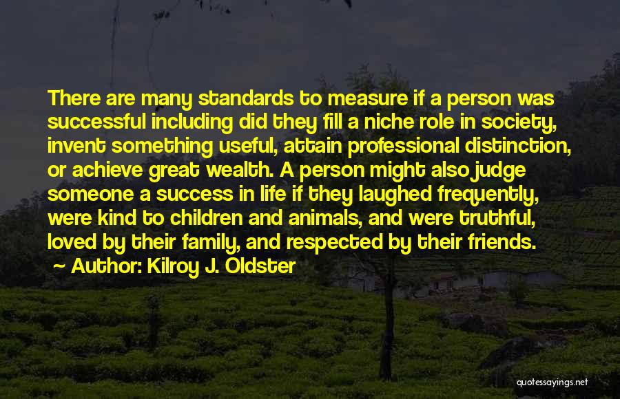 Kilroy J. Oldster Quotes: There Are Many Standards To Measure If A Person Was Successful Including Did They Fill A Niche Role In Society,