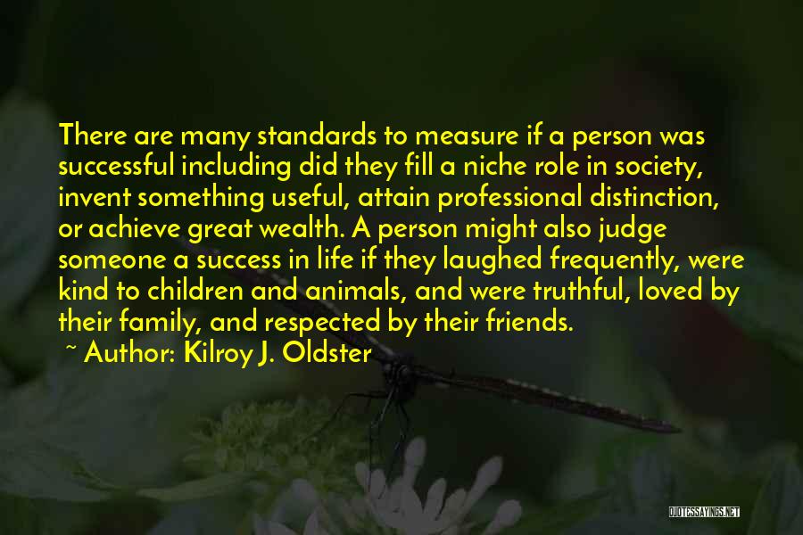 Kilroy J. Oldster Quotes: There Are Many Standards To Measure If A Person Was Successful Including Did They Fill A Niche Role In Society,