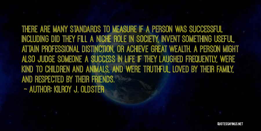 Kilroy J. Oldster Quotes: There Are Many Standards To Measure If A Person Was Successful Including Did They Fill A Niche Role In Society,