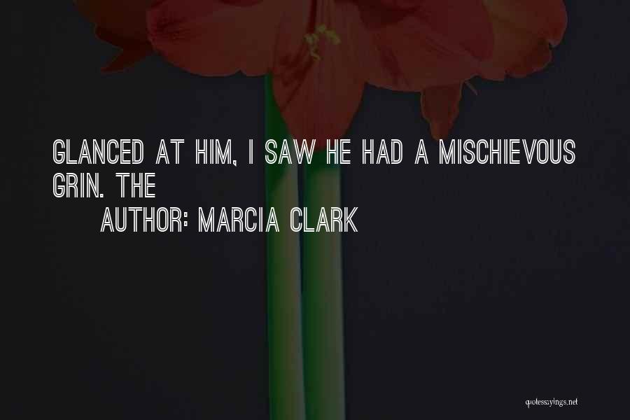 Marcia Clark Quotes: Glanced At Him, I Saw He Had A Mischievous Grin. The