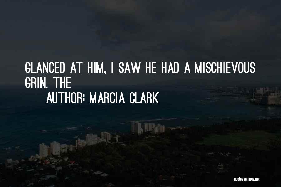 Marcia Clark Quotes: Glanced At Him, I Saw He Had A Mischievous Grin. The