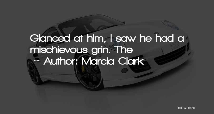 Marcia Clark Quotes: Glanced At Him, I Saw He Had A Mischievous Grin. The