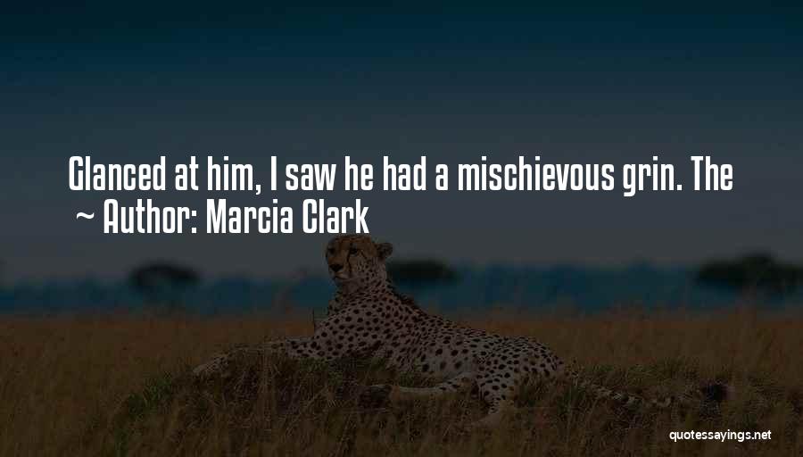 Marcia Clark Quotes: Glanced At Him, I Saw He Had A Mischievous Grin. The